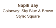 Napili Bay
Colorway: Sky Blue & Brown
Style: Square