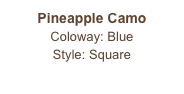 Pineapple Camo
Coloway: Blue
Style: Square