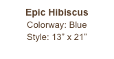 Epic Hibiscus
Colorway: Blue
Style: 13” x 21”