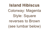 Island Hibiscus
Colorway: Magenta
Style: Square
reverses to Brown
(see lumbar below)