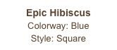 Epic Hibiscus
Colorway: Blue
Style: Square