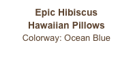 Epic Hibiscus
Hawaiian Pillows
Colorway: Ocean Blue
