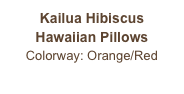 Kailua Hibiscus
Hawaiian Pillows
Colorway: Orange/Red