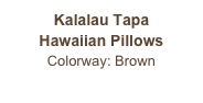 Kalalau Tapa
Hawaiian Pillows
Colorway: Brown
