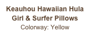 Keauhou Hawaiian Hula
Girl & Surfer Pillows
Colorway: Yellow 