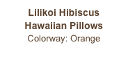 Lilikoi Hibiscus
Hawaiian Pillows
Colorway: Orange