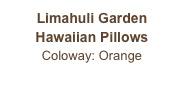 Limahuli Garden
Hawaiian Pillows
Coloway: Orange