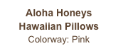 Aloha Honeys
Hawaiian Pillows
Colorway: Pink