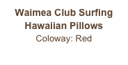 Waimea Club Surfing Hawaiian Pillows
Coloway: Red