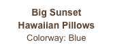 Big Sunset
Hawaiian Pillows
Colorway: Blue