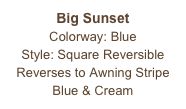 Big Sunset
Colorway: Blue 
Style: Square Reversible
Reverses to Awning Stripe Blue & Cream