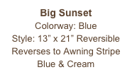 Big Sunset
Colorway: Blue 
Style: 13” x 21” Reversible
Reverses to Awning Stripe Blue & Cream