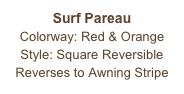 Surf Pareau
Colorway: Red & Orange
Style: Square Reversible
Reverses to Awning Stripe