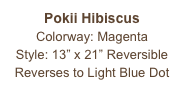 Pokii Hibiscus
Colorway: Magenta
Style: 13” x 21” Reversible
Reverses to Light Blue Dot