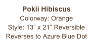 Pokii Hibiscus
Colorway: Orange
Style: 13” x 21” Reversible
Reverses to Azure Blue Dot