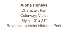 Aloha Honeys
Character: Kali
Colorway: Violet
Style: 13” x 21” 
Reverses to Violet Hibiscus Print