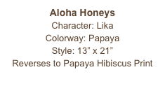 Aloha Honeys
Character: Lika
Colorway: Papaya
Style: 13” x 21” 
Reverses to Papaya Hibiscus Print