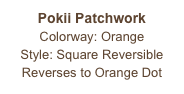 Pokii Patchwork
Colorway: Orange
Style: Square Reversible
Reverses to Orange Dot