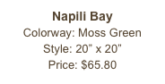 Napili Bay&#10;Colorway: Moss Green&#10;Style: 20” x 20”&#10;Price: $65.80