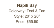 Napili Bay&#10;Colorway: Teal &amp; Tan&#10;Style: 20” x 20”&#10;Price: $65.80