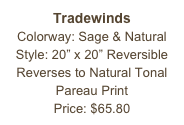 Tradewinds&#10;Colorway: Sage &amp; Natural&#10;Style: 20” x 20” Reversible&#10;Reverses to Natural Tonal Pareau Print&#10;Price: $65.80