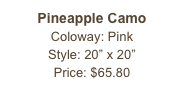 Pineapple Camo&#10;Coloway: Pink&#10;Style: 20” x 20”&#10;Price: $65.80