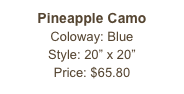 Pineapple Camo&#10;Coloway: Blue&#10;Style: 20” x 20”&#10;Price: $65.80