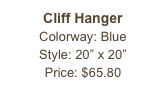 Cliff Hanger&#10;Colorway: Blue&#10;Style: 20” x 20”&#10;Price: $65.80