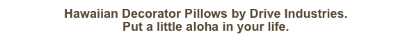 Hawaiian Decorator Pillows by Drive Industries.&#10;Put a little aloha in your life.