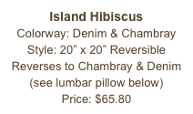 Island Hibiscus&#10;Colorway: Denim &amp; Chambray&#10;Style: 20” x 20” Reversible&#10;Reverses to Chambray &amp; Denim&#10;(see lumbar pillow below)&#10;Price: $65.80