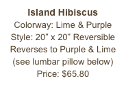 Island Hibiscus&#10;Colorway: Lime &amp; Purple&#10;Style: 20” x 20” Reversible&#10;Reverses to Purple &amp; Lime&#10;(see lumbar pillow below)&#10;Price: $65.80