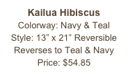 Kailua Hibiscus&#10;Colorway: Navy &amp; Teal&#10;Style: 13” x 21” Reversible&#10;Reverses to Teal &amp; Navy&#10;Price: $54.85