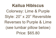 Kailua Hibiscus&#10;Colorway: Lime &amp; Purple&#10;Style: 20” x 20” Reversible&#10;Reverses to Purple &amp; Lime&#10;(see lumbar pillow below)&#10;Price: $65.80