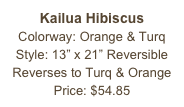 Kailua Hibiscus&#10;Colorway: Orange &amp; Turq&#10;Style: 13” x 21” Reversible&#10;Reverses to Turq &amp; Orange&#10;Price: $54.85