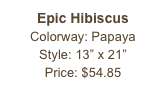 Epic Hibiscus&#10;Colorway: Papaya&#10;Style: 13” x 21”&#10;Price: $54.85