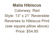 Malia Hibiscus&#10;Colorway: Red&#10;Style: 13” x 21” Reversible&#10;Reverses to Hibiscus Print&#10;(see square pillow above)&#10;Price: $54.85