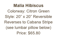 Malia Hibiscus&#10;Colorway: Citron Green&#10;Style: 20” x 20” Reversible&#10;Reverses to Cabana Stripe&#10;(see lumbar pillow below)&#10;Price: $65.80