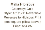 Malia Hibiscus&#10;Colorway: Gold&#10;Style: 13” x 21” Reversible&#10;Reverses to Hibiscus Print&#10;(see square pillow above)&#10;Price: $54.85