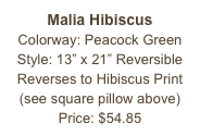 Malia Hibiscus&#10;Colorway: Peacock Green&#10;Style: 13” x 21” Reversible&#10;Reverses to Hibiscus Print&#10;(see square pillow above)&#10;Price: $54.85