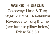 Waikiki Hibiscus&#10;Colorway: Lime &amp; Turq&#10;Style: 20” x 20” Reversible&#10;Reverses to Turq &amp; Lime&#10;(see lumbar pillow below)&#10;Price: $65.80