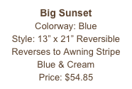 Big Sunset&#10;Colorway: Blue &#10;Style: 13” x 21” Reversible&#10;Reverses to Awning Stripe Blue &amp; Cream&#10;Price: $54.85