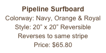 Pipeline Surfboard&#10;Colorway: Navy, Orange &amp; Royal&#10;Style: 20” x 20” Reversible&#10;Reverses to same stripe&#10;Price: $65.80