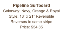 Pipeline Surfboard&#10;Colorway: Navy, Orange &amp; Royal&#10;Style: 13” x 21” Reversible&#10;Reverses to same stripe&#10;Price: $54.85