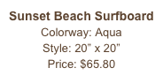 Sunset Beach Surfboard&#10;Colorway: Aqua&#10;Style: 20” x 20”&#10;Price: $65.80