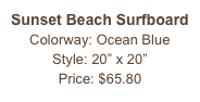 Sunset Beach Surfboard&#10;Colorway: Ocean Blue&#10;Style: 20” x 20” &#10;Price: $65.80