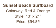 Sunset Beach Surfboard&#10;Colorway: Red &amp; Orange&#10;Style: 13” x 21”&#10;Price: $54.85