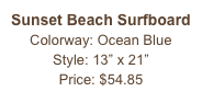 Sunset Beach Surfboard&#10;Colorway: Ocean Blue&#10;Style: 13” x 21” &#10;Price: $54.85