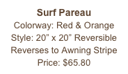 Surf Pareau&#10;Colorway: Red &amp; Orange&#10;Style: 20” x 20” Reversible&#10;Reverses to Awning Stripe&#10;Price: $65.80