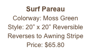 Surf Pareau&#10;Colorway: Moss Green&#10;Style: 20” x 20” Reversible&#10;Reverses to Awning Stripe&#10;Price: $65.80