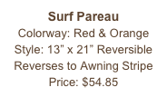 Surf Pareau&#10;Colorway: Red &amp; Orange&#10;Style: 13” x 21” Reversible&#10;Reverses to Awning Stripe&#10;Price: $54.85